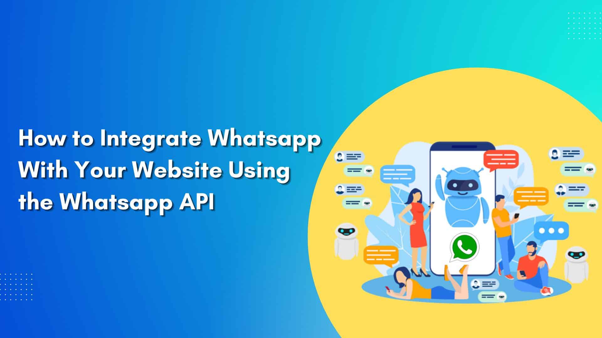 How to Integrate Whatsapp With Your Website Using the Whatsapp API, Integrate Whatsapp In Website