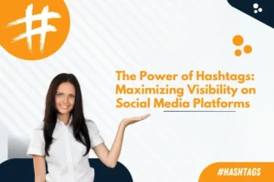 The Power of Hashtags: Maximizing Visibility on Social Media Platforms